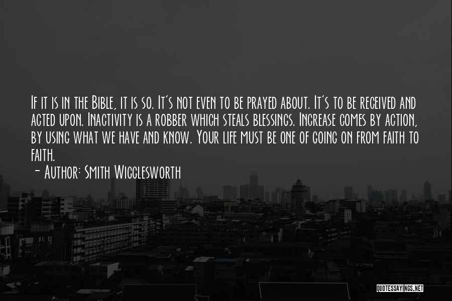 Smith Wigglesworth Quotes: If It Is In The Bible, It Is So. It's Not Even To Be Prayed About. It's To Be Received