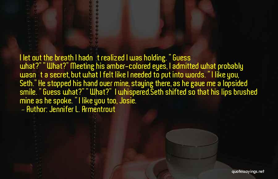 Jennifer L. Armentrout Quotes: I Let Out The Breath I Hadn't Realized I Was Holding. Guess What?what?meeting His Amber-colored Eyes, I Admitted What Probably