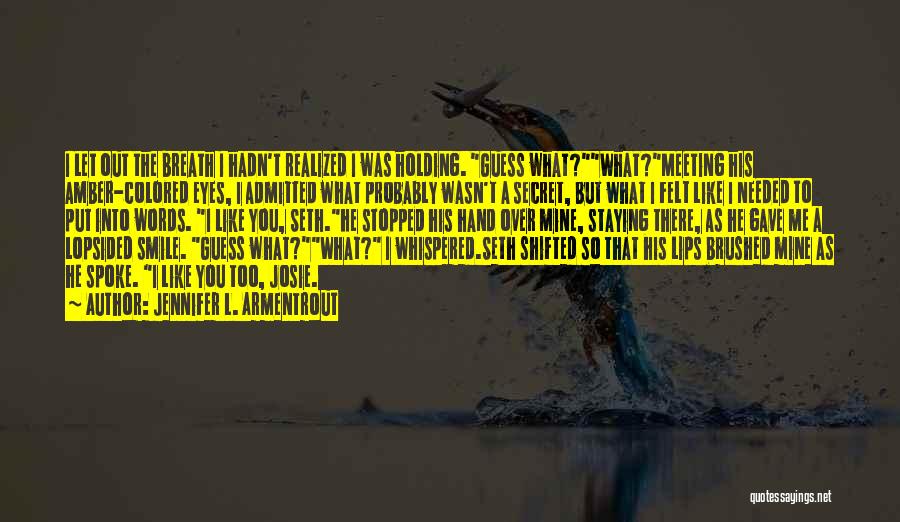Jennifer L. Armentrout Quotes: I Let Out The Breath I Hadn't Realized I Was Holding. Guess What?what?meeting His Amber-colored Eyes, I Admitted What Probably