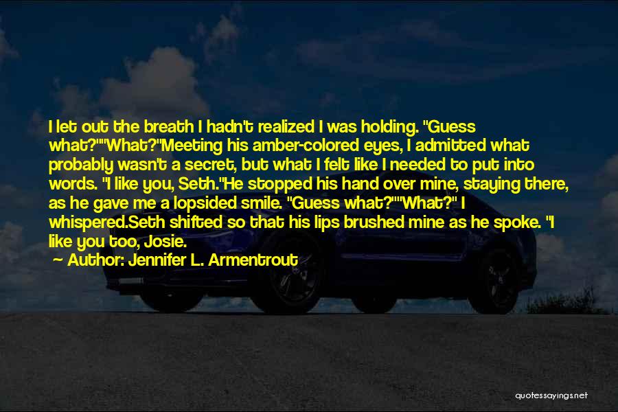 Jennifer L. Armentrout Quotes: I Let Out The Breath I Hadn't Realized I Was Holding. Guess What?what?meeting His Amber-colored Eyes, I Admitted What Probably