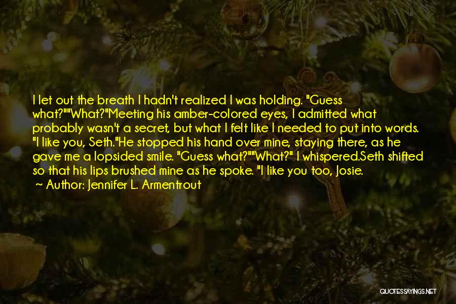 Jennifer L. Armentrout Quotes: I Let Out The Breath I Hadn't Realized I Was Holding. Guess What?what?meeting His Amber-colored Eyes, I Admitted What Probably