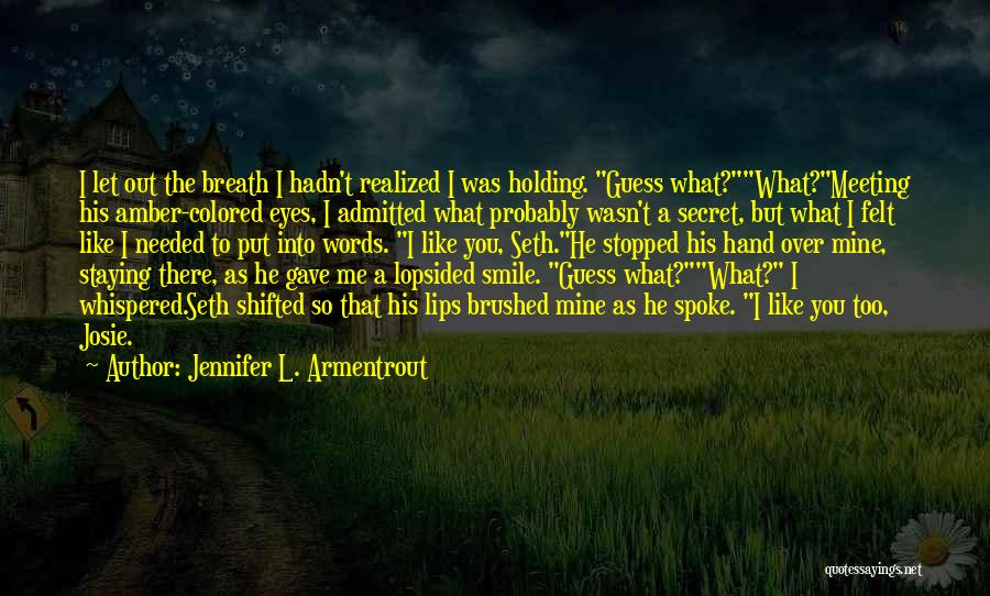 Jennifer L. Armentrout Quotes: I Let Out The Breath I Hadn't Realized I Was Holding. Guess What?what?meeting His Amber-colored Eyes, I Admitted What Probably