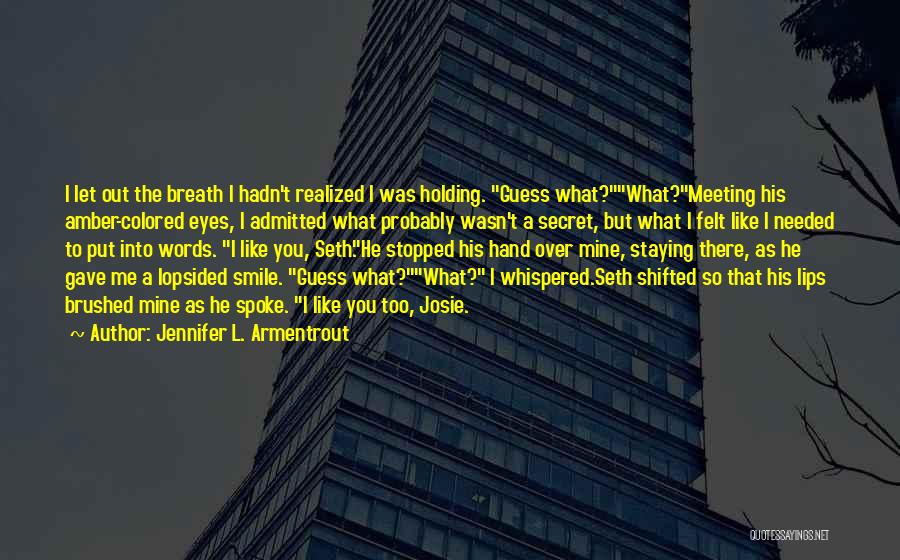 Jennifer L. Armentrout Quotes: I Let Out The Breath I Hadn't Realized I Was Holding. Guess What?what?meeting His Amber-colored Eyes, I Admitted What Probably