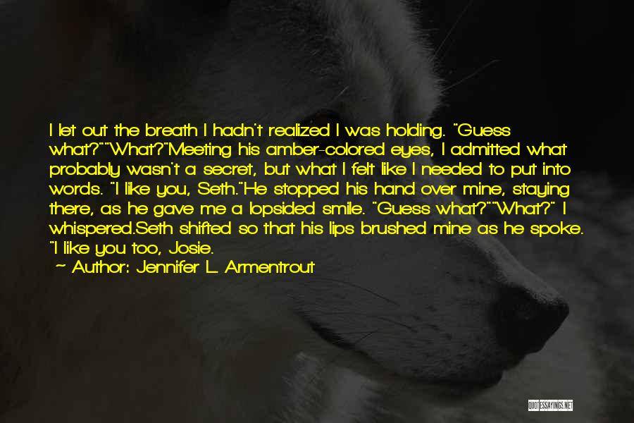 Jennifer L. Armentrout Quotes: I Let Out The Breath I Hadn't Realized I Was Holding. Guess What?what?meeting His Amber-colored Eyes, I Admitted What Probably