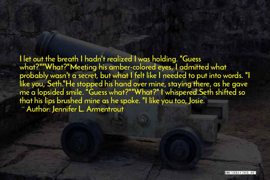 Jennifer L. Armentrout Quotes: I Let Out The Breath I Hadn't Realized I Was Holding. Guess What?what?meeting His Amber-colored Eyes, I Admitted What Probably