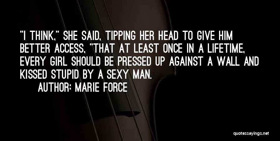 Marie Force Quotes: I Think, She Said, Tipping Her Head To Give Him Better Access, That At Least Once In A Lifetime, Every