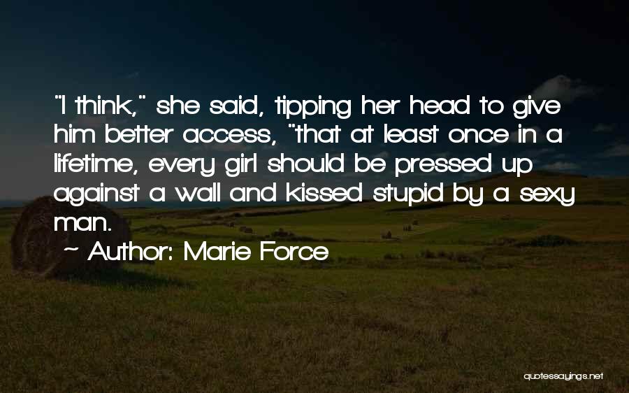 Marie Force Quotes: I Think, She Said, Tipping Her Head To Give Him Better Access, That At Least Once In A Lifetime, Every