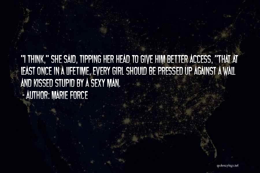 Marie Force Quotes: I Think, She Said, Tipping Her Head To Give Him Better Access, That At Least Once In A Lifetime, Every