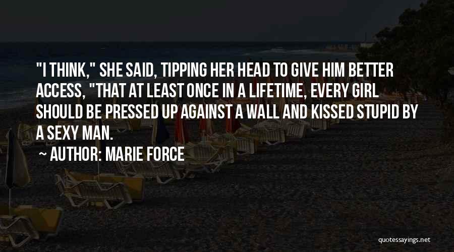 Marie Force Quotes: I Think, She Said, Tipping Her Head To Give Him Better Access, That At Least Once In A Lifetime, Every