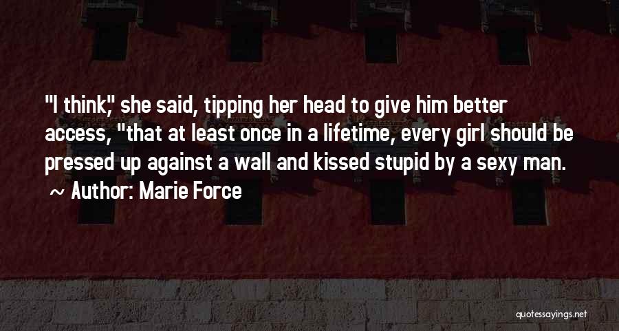 Marie Force Quotes: I Think, She Said, Tipping Her Head To Give Him Better Access, That At Least Once In A Lifetime, Every
