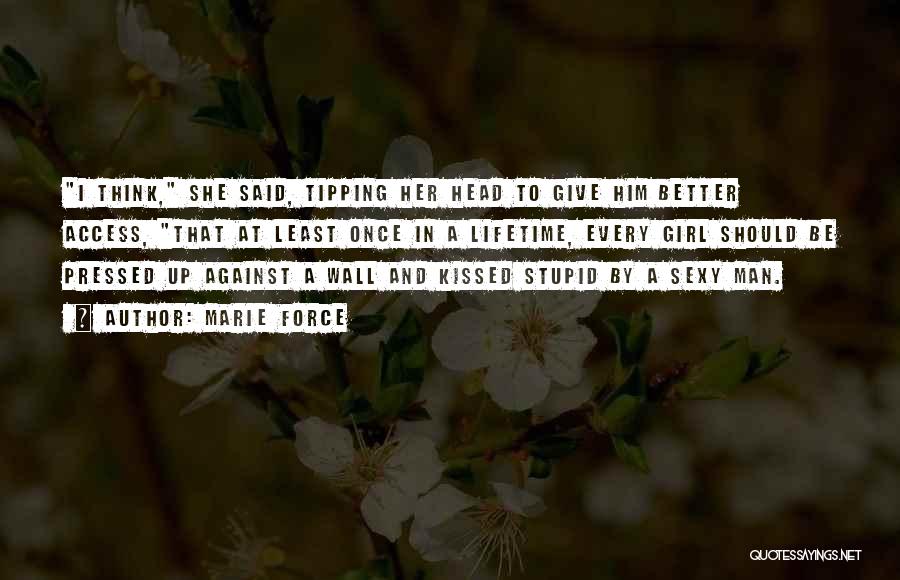 Marie Force Quotes: I Think, She Said, Tipping Her Head To Give Him Better Access, That At Least Once In A Lifetime, Every