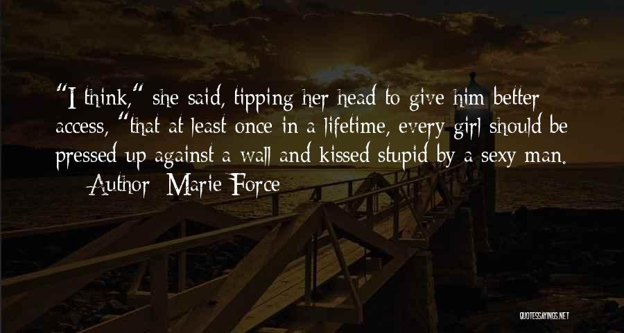 Marie Force Quotes: I Think, She Said, Tipping Her Head To Give Him Better Access, That At Least Once In A Lifetime, Every