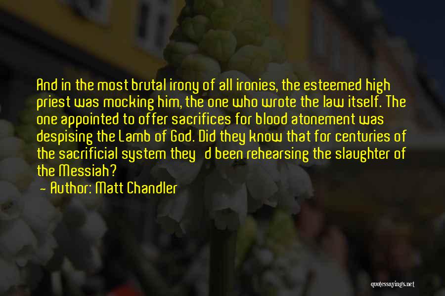 Matt Chandler Quotes: And In The Most Brutal Irony Of All Ironies, The Esteemed High Priest Was Mocking Him, The One Who Wrote