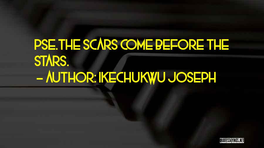 Ikechukwu Joseph Quotes: Pse.the Scars Come Before The Stars.