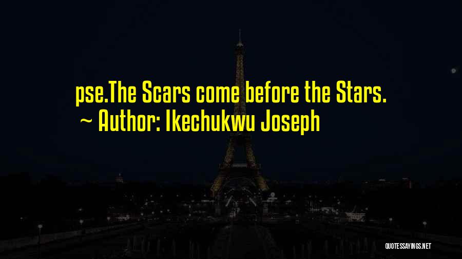 Ikechukwu Joseph Quotes: Pse.the Scars Come Before The Stars.