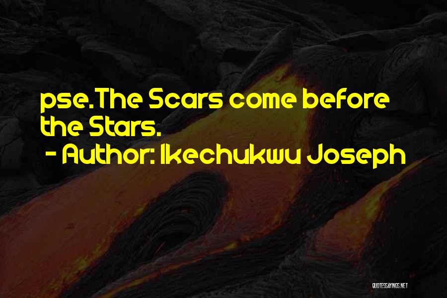 Ikechukwu Joseph Quotes: Pse.the Scars Come Before The Stars.