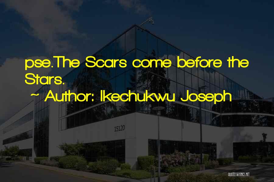 Ikechukwu Joseph Quotes: Pse.the Scars Come Before The Stars.
