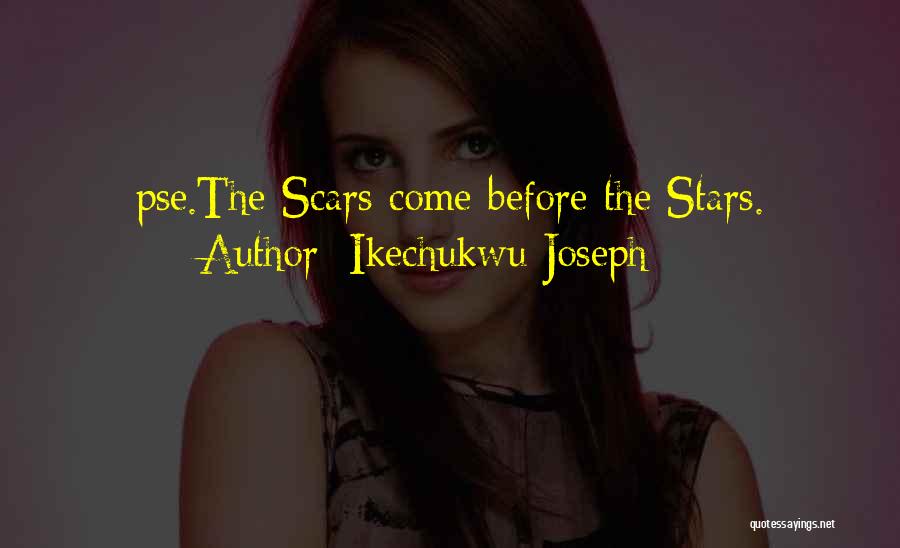 Ikechukwu Joseph Quotes: Pse.the Scars Come Before The Stars.