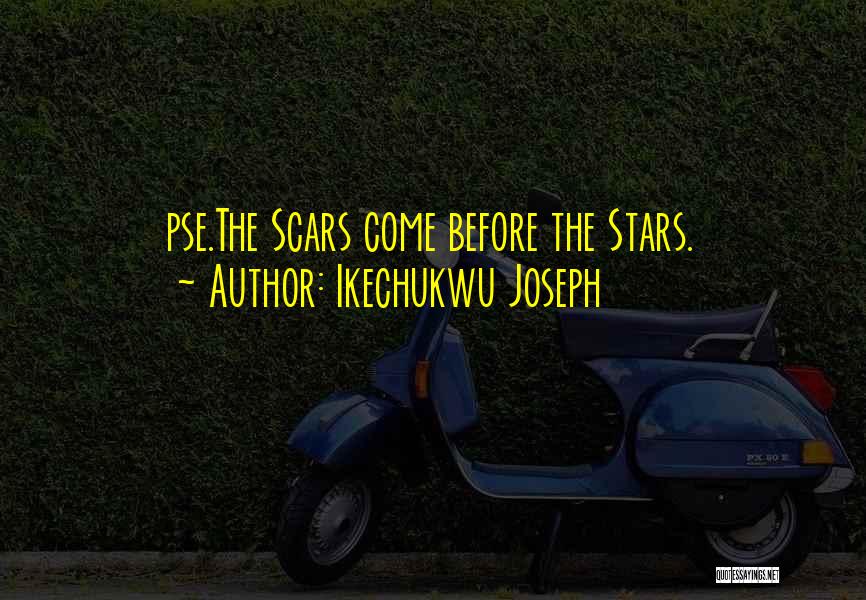 Ikechukwu Joseph Quotes: Pse.the Scars Come Before The Stars.