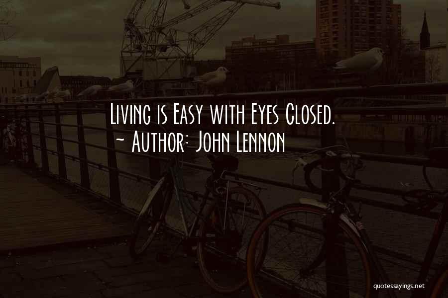John Lennon Quotes: Living Is Easy With Eyes Closed.