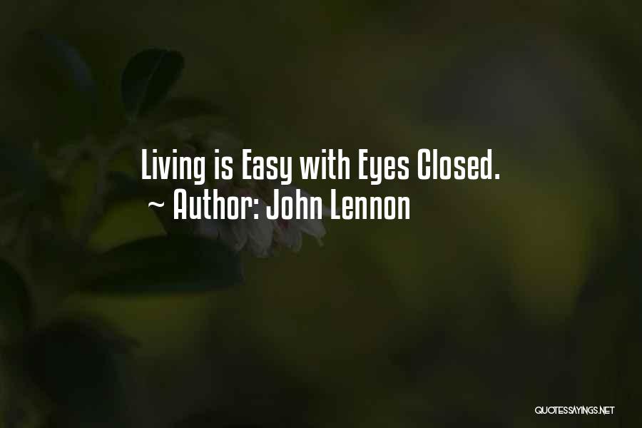 John Lennon Quotes: Living Is Easy With Eyes Closed.