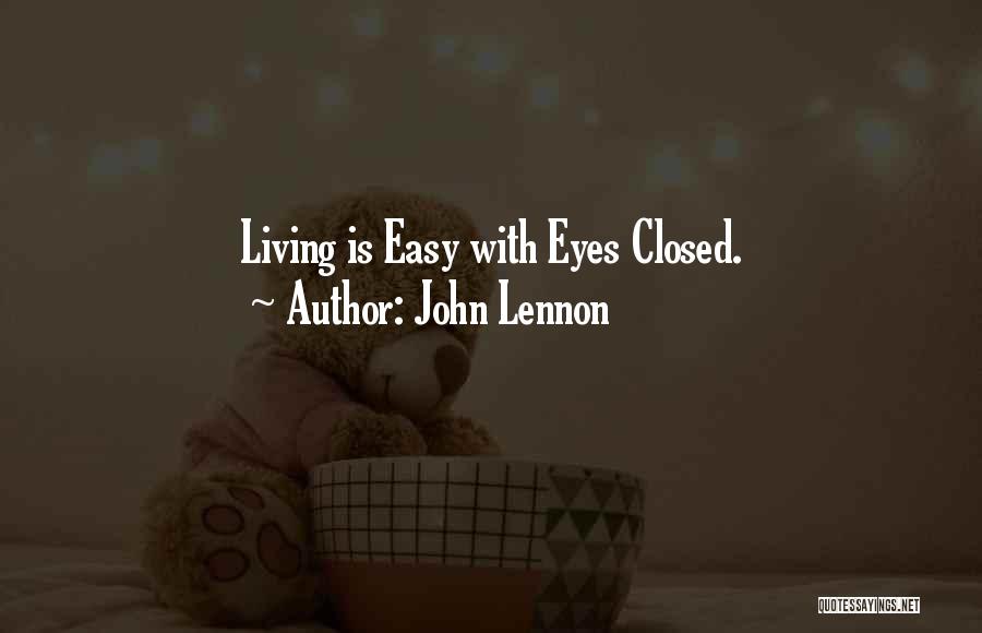 John Lennon Quotes: Living Is Easy With Eyes Closed.