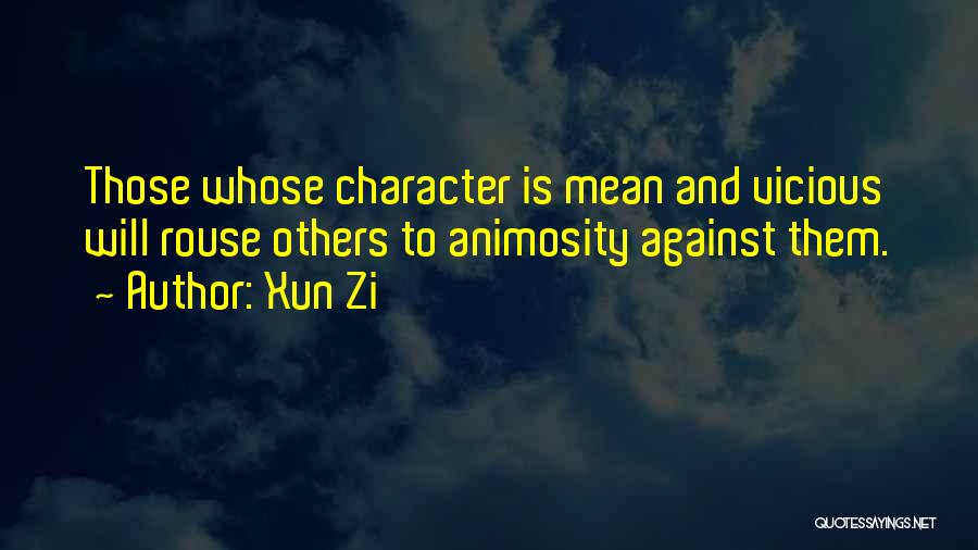 Xun Zi Quotes: Those Whose Character Is Mean And Vicious Will Rouse Others To Animosity Against Them.