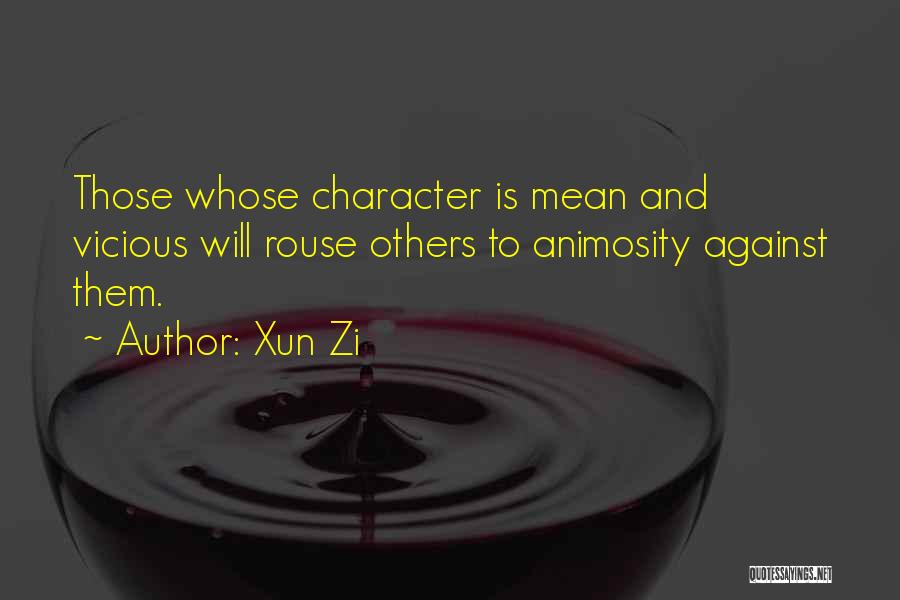 Xun Zi Quotes: Those Whose Character Is Mean And Vicious Will Rouse Others To Animosity Against Them.