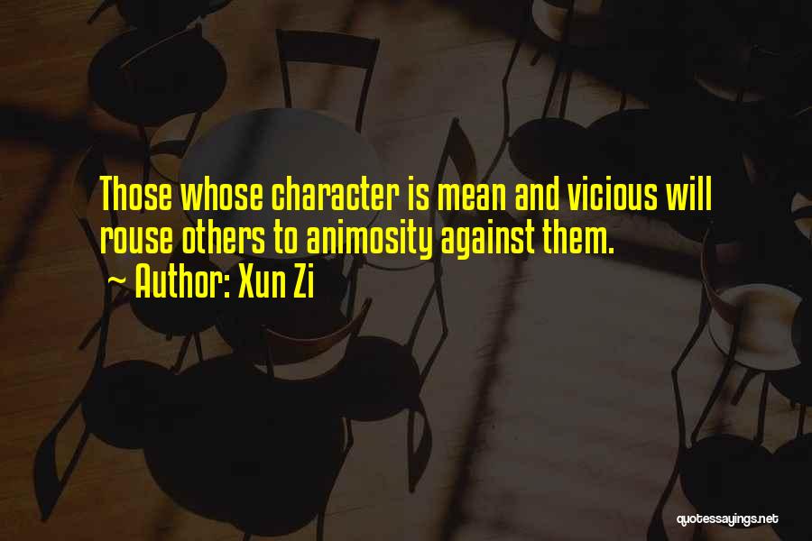 Xun Zi Quotes: Those Whose Character Is Mean And Vicious Will Rouse Others To Animosity Against Them.