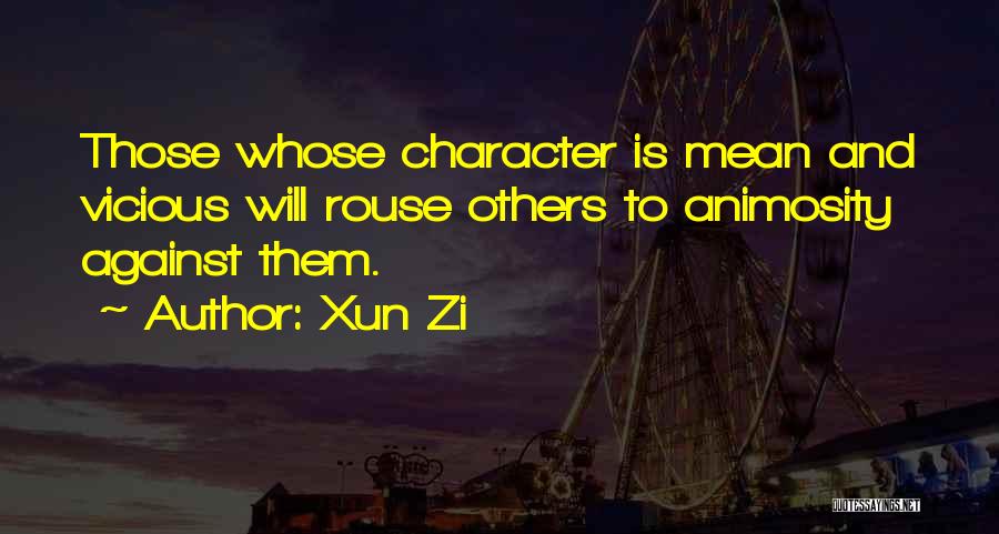 Xun Zi Quotes: Those Whose Character Is Mean And Vicious Will Rouse Others To Animosity Against Them.