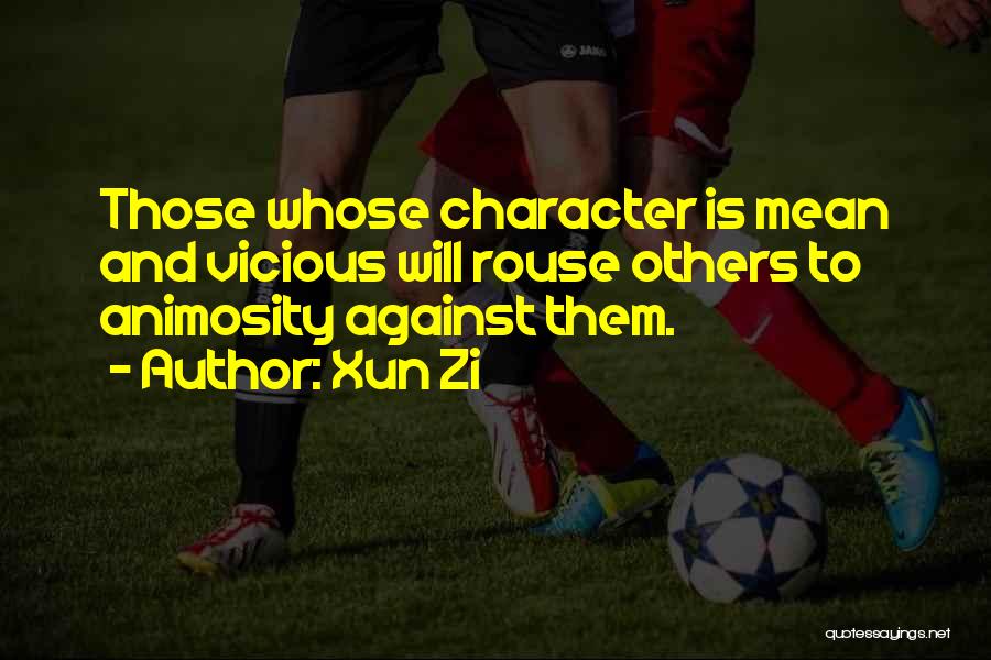 Xun Zi Quotes: Those Whose Character Is Mean And Vicious Will Rouse Others To Animosity Against Them.