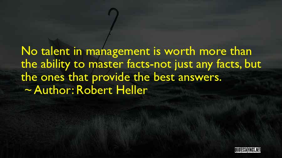 Robert Heller Quotes: No Talent In Management Is Worth More Than The Ability To Master Facts-not Just Any Facts, But The Ones That