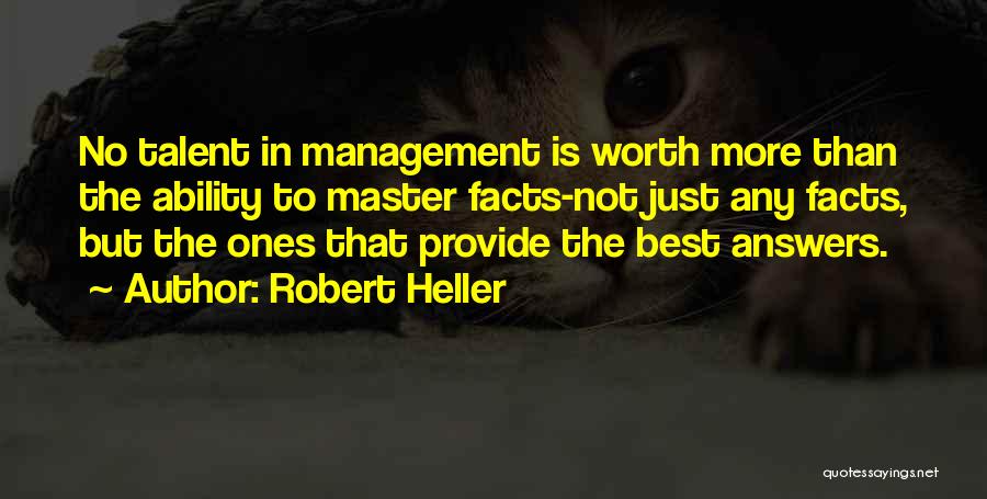 Robert Heller Quotes: No Talent In Management Is Worth More Than The Ability To Master Facts-not Just Any Facts, But The Ones That