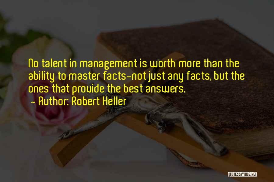 Robert Heller Quotes: No Talent In Management Is Worth More Than The Ability To Master Facts-not Just Any Facts, But The Ones That