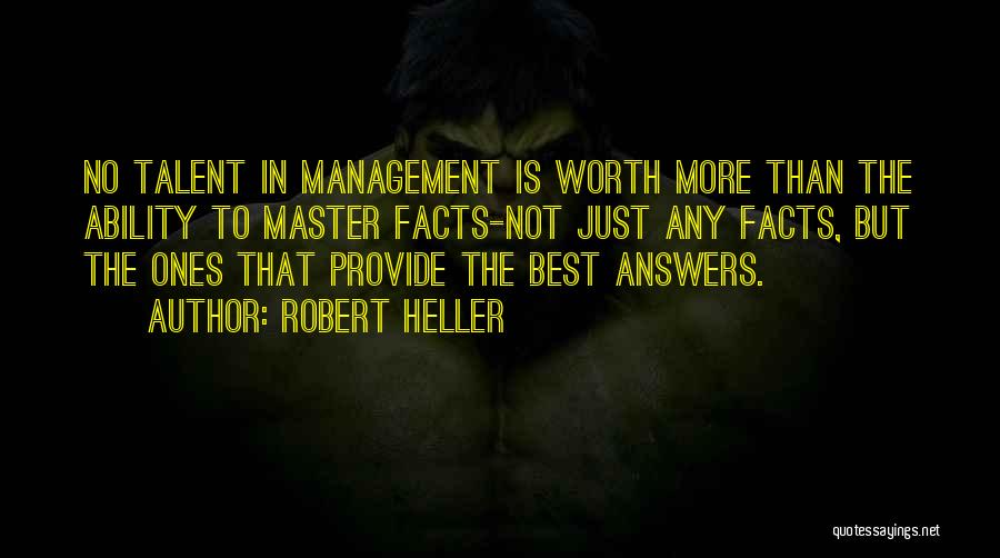 Robert Heller Quotes: No Talent In Management Is Worth More Than The Ability To Master Facts-not Just Any Facts, But The Ones That