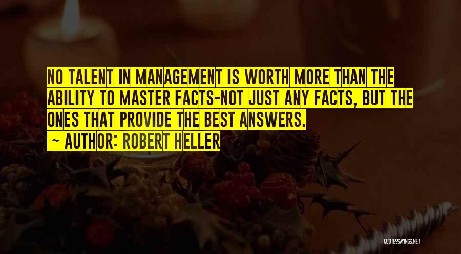 Robert Heller Quotes: No Talent In Management Is Worth More Than The Ability To Master Facts-not Just Any Facts, But The Ones That