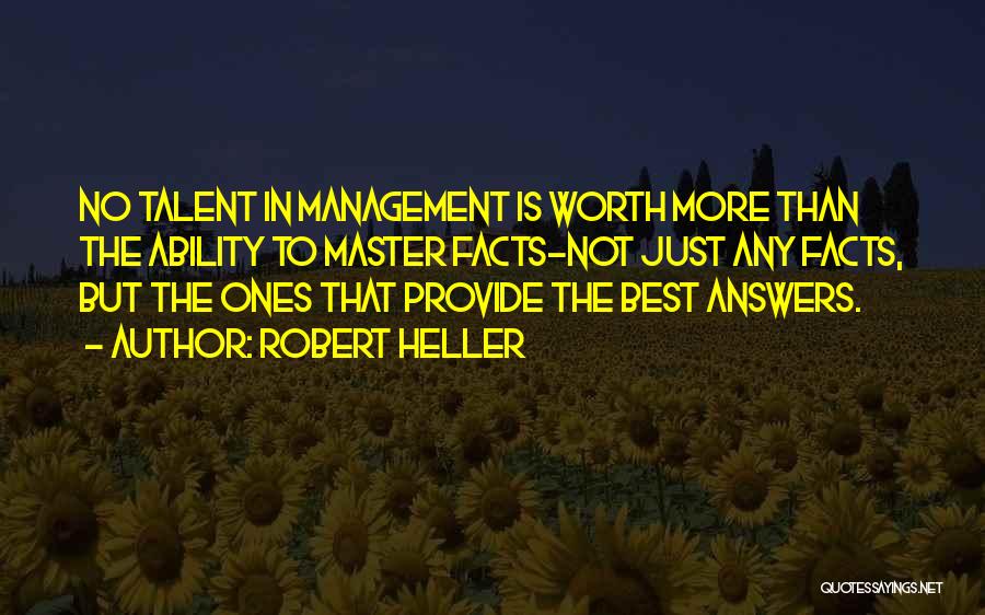 Robert Heller Quotes: No Talent In Management Is Worth More Than The Ability To Master Facts-not Just Any Facts, But The Ones That