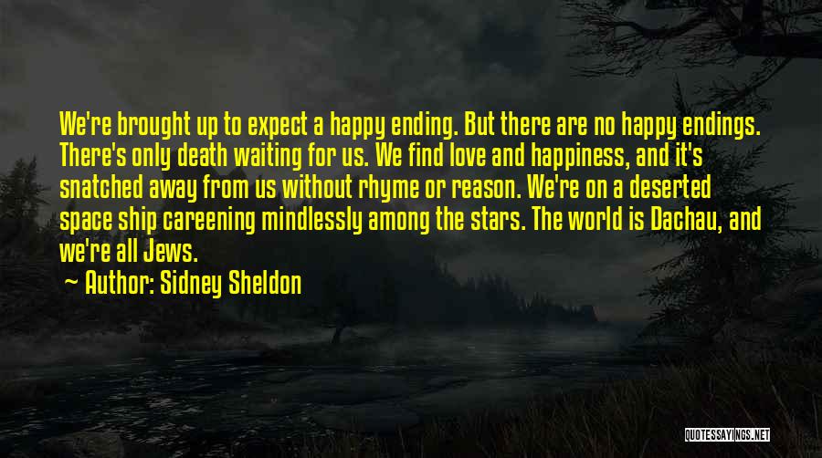 Sidney Sheldon Quotes: We're Brought Up To Expect A Happy Ending. But There Are No Happy Endings. There's Only Death Waiting For Us.