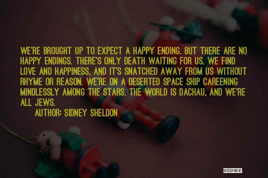 Sidney Sheldon Quotes: We're Brought Up To Expect A Happy Ending. But There Are No Happy Endings. There's Only Death Waiting For Us.