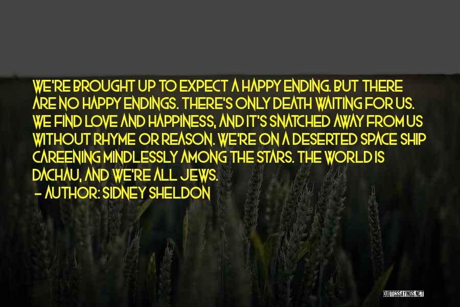 Sidney Sheldon Quotes: We're Brought Up To Expect A Happy Ending. But There Are No Happy Endings. There's Only Death Waiting For Us.