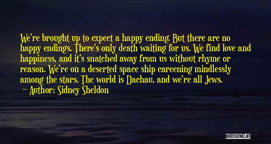 Sidney Sheldon Quotes: We're Brought Up To Expect A Happy Ending. But There Are No Happy Endings. There's Only Death Waiting For Us.