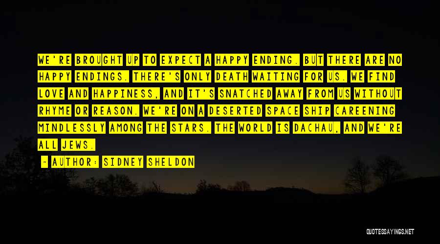 Sidney Sheldon Quotes: We're Brought Up To Expect A Happy Ending. But There Are No Happy Endings. There's Only Death Waiting For Us.