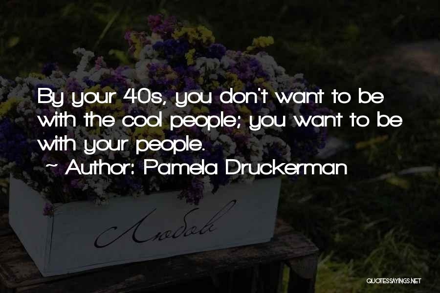 Pamela Druckerman Quotes: By Your 40s, You Don't Want To Be With The Cool People; You Want To Be With Your People.