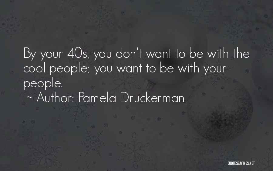 Pamela Druckerman Quotes: By Your 40s, You Don't Want To Be With The Cool People; You Want To Be With Your People.