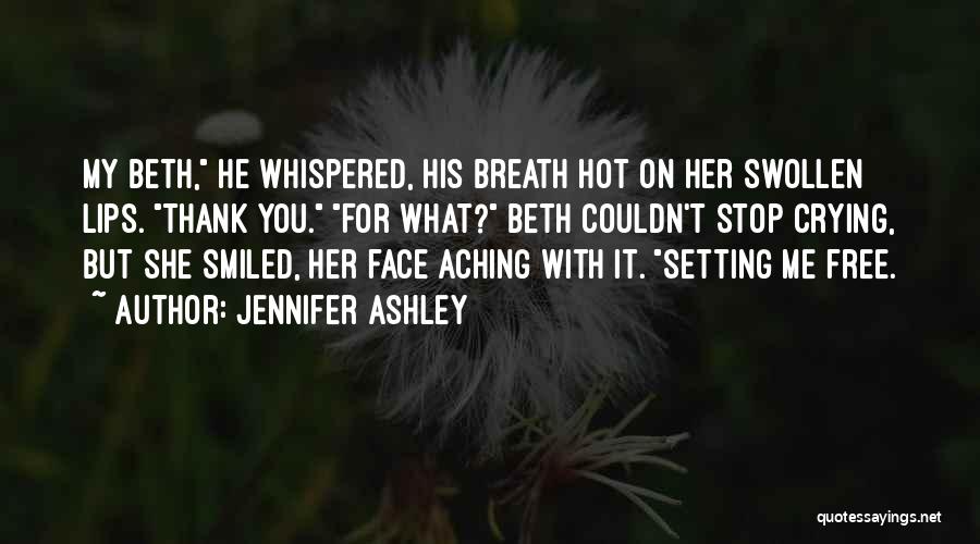 Jennifer Ashley Quotes: My Beth, He Whispered, His Breath Hot On Her Swollen Lips. Thank You. For What? Beth Couldn't Stop Crying, But