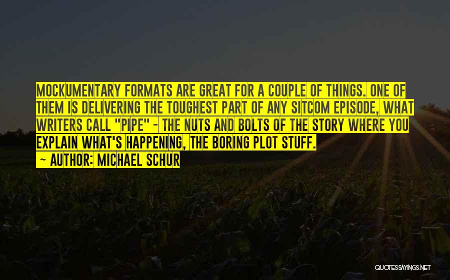 Michael Schur Quotes: Mockumentary Formats Are Great For A Couple Of Things. One Of Them Is Delivering The Toughest Part Of Any Sitcom