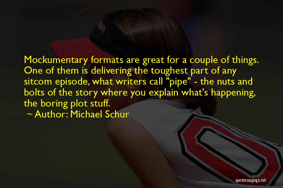 Michael Schur Quotes: Mockumentary Formats Are Great For A Couple Of Things. One Of Them Is Delivering The Toughest Part Of Any Sitcom
