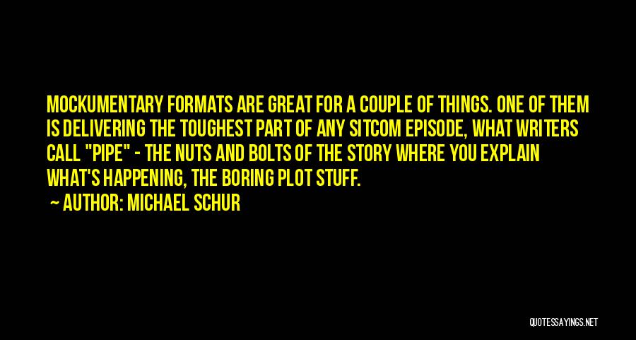 Michael Schur Quotes: Mockumentary Formats Are Great For A Couple Of Things. One Of Them Is Delivering The Toughest Part Of Any Sitcom