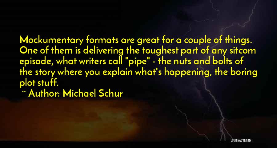 Michael Schur Quotes: Mockumentary Formats Are Great For A Couple Of Things. One Of Them Is Delivering The Toughest Part Of Any Sitcom