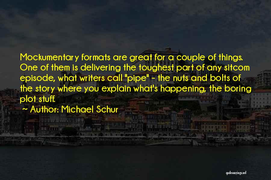 Michael Schur Quotes: Mockumentary Formats Are Great For A Couple Of Things. One Of Them Is Delivering The Toughest Part Of Any Sitcom